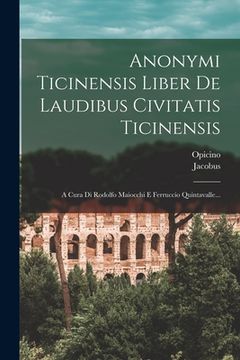 portada Anonymi Ticinensis Liber De Laudibus Civitatis Ticinensis: A Cura Di Rodolfo Maiocchi E Ferruccio Quintavalle... (in Italian)