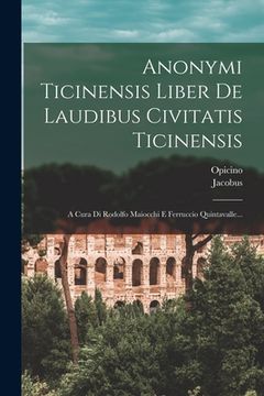 portada Anonymi Ticinensis Liber De Laudibus Civitatis Ticinensis: A Cura Di Rodolfo Maiocchi E Ferruccio Quintavalle... (en Italiano)