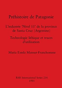 portada Préhistoire de Patagonie: L'Industrie 'Nivel 11'De la Province de Santa Cruz (Argentine) - Technologie Lithique et Traces D'Utilisation (216) (British Archaeological Reports International Series) (en Inglés)