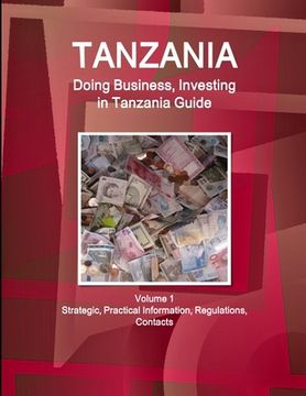 portada Tanzania: Doing Business, Investing in Tanzania Guide Volume 1 Strategic, Practical Information, Regulations, Contacts (World Business and Investment Library) 