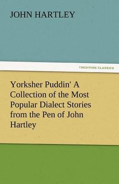 portada yorksher puddin' a collection of the most popular dialect stories from the pen of john hartley (en Inglés)
