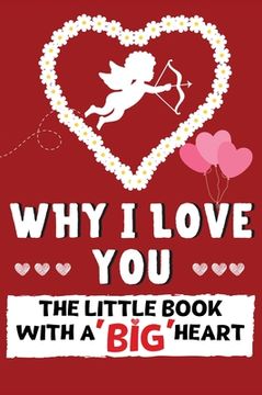 portada Why I Love You: The Little Book With A BIG Heart Perfect for Valentine's Day, Birthday's, Anniversaries, Mother's Day as a wedding gif (en Inglés)