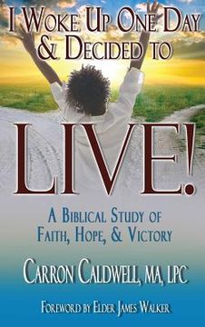 portada I Woke Up One Day & Decided to LIVE!: A Biblical Study of Faith, Hope & Victory (en Inglés)