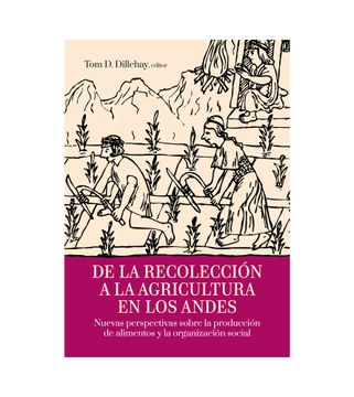 portada De la Recolección a la Agricultura en los Andes. Nuevas Perspectivas Sobre la Producción de Alimentos y la Organización Social