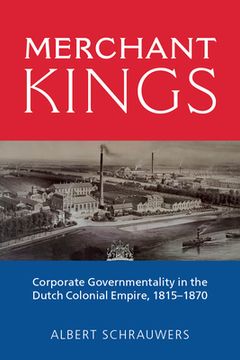 portada Merchant Kings: Corporate Governmentality in the Dutch Colonial Empire, 1815–1870 (en Inglés)