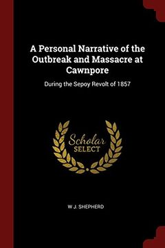 portada A Personal Narrative of the Outbreak and Massacre at Cawnpore: During the Sepoy Revolt of 1857