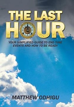 portada The Last Hour: Your Simplified Guide to end Time Events and how to be Ready (in English)