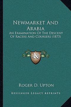 portada newmarket and arabia: an examination of the descent of racers and coursers (1873) (en Inglés)