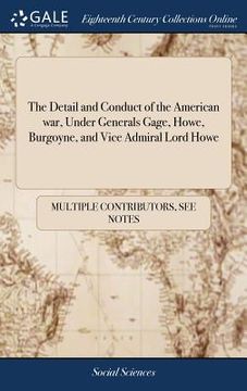 portada The Detail and Conduct of the American war, Under Generals Gage, Howe, Burgoyne, and Vice Admiral Lord Howe: ... The Third Edition (in English)