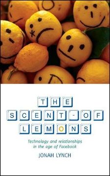 portada The Scent of Lemons: Technology and Relationships in the Age of Fac