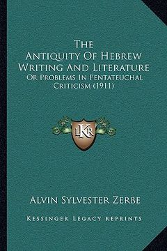 portada the antiquity of hebrew writing and literature: or problems in pentateuchal criticism (1911)