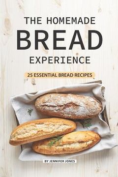 portada The Homemade Bread Experience: 25 Essential Bread Recipes
