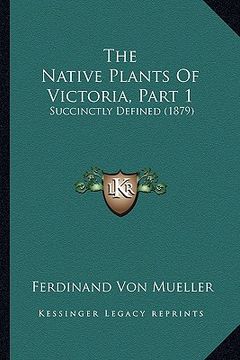 portada the native plants of victoria, part 1: succinctly defined (1879) (en Inglés)