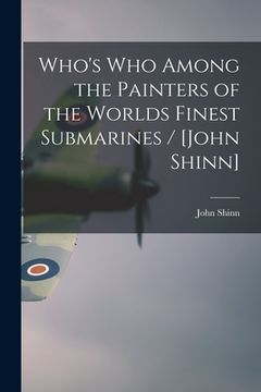 portada Who's Who Among the Painters of the Worlds Finest Submarines / [John Shinn]