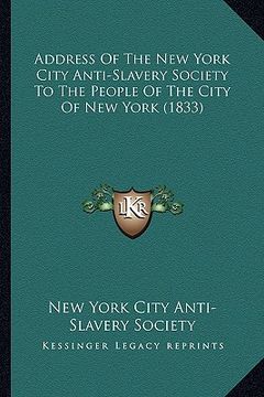 portada address of the new york city anti-slavery society to the peoaddress of the new york city anti-slavery society to the people of the city of new york (1 (in English)