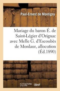 portada Mariage Du Baron Élie de Saint-Légier d'Orignac Avec Melle G. d'Escoubès de Monlaur, Allocution: Eglise de Marquefave, 24 Septembre 1890 (en Francés)