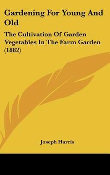 portada gardening for young and old: the cultivation of garden vegetables in the farm garden (1882) (en Inglés)