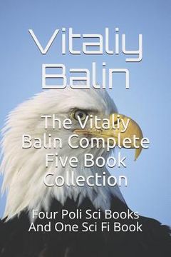 portada The Vitaliy Balin Complete Five Book Collection: Four Poli Sci Books And One Sci Fi Book (en Inglés)