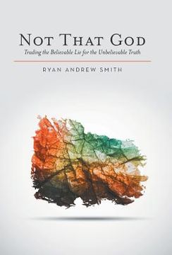 portada Not That God: Trading the Believable Lie for the Unbelievable Truth (en Inglés)