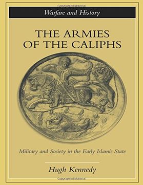 portada The Armies of the Caliphs: Military and Society in the Early Islamic State (Warfare and History) (en Inglés)