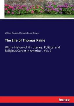 portada The Life of Thomas Paine: With a History of His Literary, Political and Religious Career in America... Vol. 2 (en Inglés)