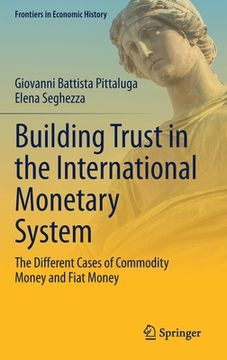 portada Building Trust in the International Monetary System: The Different Cases of Commodity Money and Fiat Money (in English)