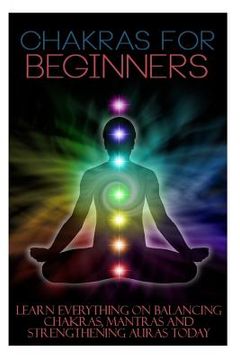 portada Chakras for Beginners: Learn Everything on Balancing Chakras, Mantras and Strengthening Auras Today (en Inglés)