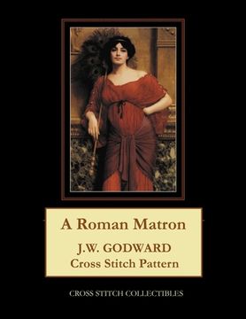 portada A Roman Matron: J.W. Godward Cross Stitch Pattern (en Inglés)
