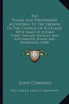 portada the psalms and paraphrases according to the version of the church of scotland: with names of suitable tunes, parallel passages, and supplemental hymns (en Inglés)