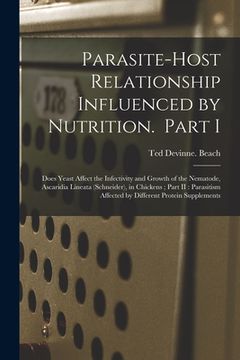 portada Parasite-host Relationship Influenced by Nutrition. Part I: Does Yeast Affect the Infectivity and Growth of the Nematode, Ascaridia Lineata (Schneider