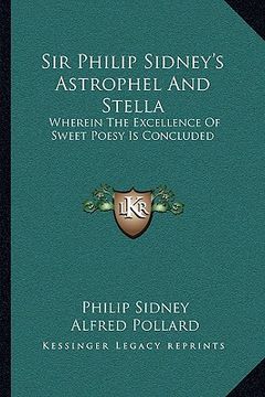 portada sir philip sidney's astrophel and stella: wherein the excellence of sweet poesy is concluded (en Inglés)