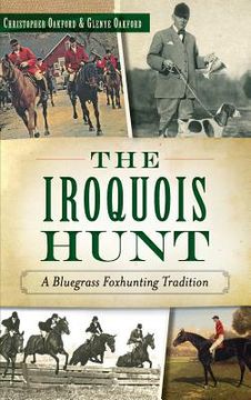 portada The Iroquois Hunt: A Bluegrass Foxhunting Tradition (en Inglés)