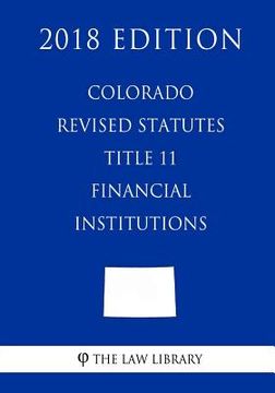 portada Colorado Revised Statutes - Title 11 - Financial Institutions (2018 Edition) (en Inglés)
