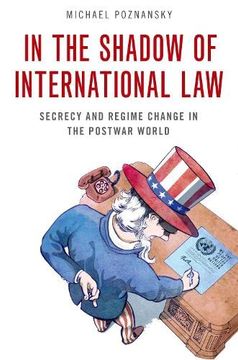 portada In the Shadow of International Law: Secrecy and Regime Change in the Postwar World (en Inglés)
