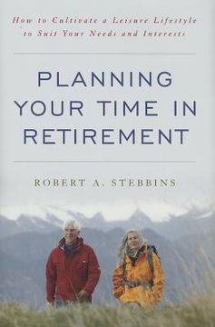 portada Planning Your Time in Retirement: How to Cultivate a Leisure Lifestyle to Suit Your Needs and Interests (en Inglés)