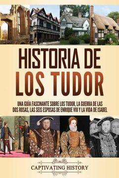 portada Historia de los Tudor: Una Guía Fascinante Sobre los Tudor, la Guerra de las dos Rosas, las Seis Esposas de Enrique Viii y la Vida de Isabel (in Spanish)