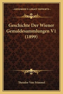 portada Geschichte Der Wiener Gemaldesammlungen V1 (1899) (en Alemán)