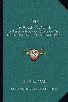 portada the booze route the booze route: a reform book on some of the up-to-date evils of the age (19a reform book on some of the up-to-date evils of the age (en Inglés)