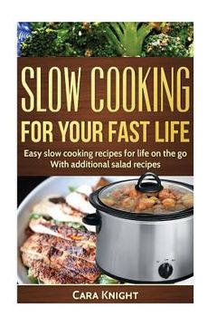 portada Slow Cooking For Your Fast Life: Easy slow cooking recipes for life on the go. With additional salad recipes.