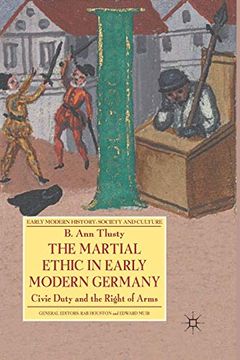 portada The Martial Ethic in Early Modern Germany: Civic Duty and the Right of Arms (Early Modern History: Society and Culture) 