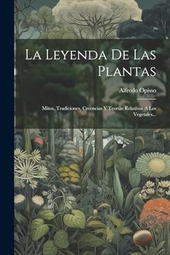 portada La Leyenda de las Plantas: Mitos, Tradiciones, Creencias y Teorías Relativos a los Vegetales. (in Spanish)