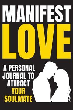 portada Manifest Love: Use the Law of Attraction to attract your Soulmate, Ideal Partner, Husband, Wife, Man, Woman, Get Your Ex Back, Have a (in English)