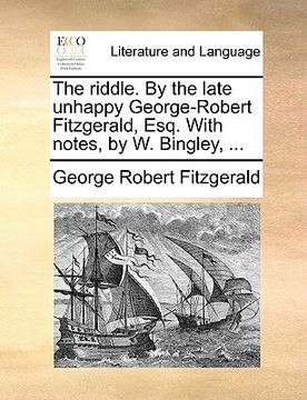 portada the riddle. by the late unhappy george-robert fitzgerald, esq. with notes, by w. bingley, ... (in English)