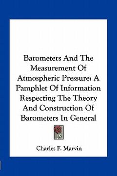 portada barometers and the measurement of atmospheric pressure: a pamphlet of information respecting the theory and construction of barometers in general (in English)