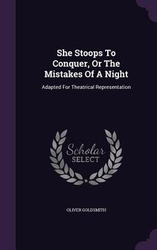 portada She Stoops To Conquer, Or The Mistakes Of A Night: Adapted For Theatrical Representation (en Inglés)