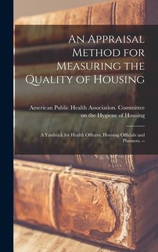 portada An Appraisal Method for Measuring the Quality of Housing: a Yardstick for Health Officers, Housing Officials and Planners. -- (en Inglés)