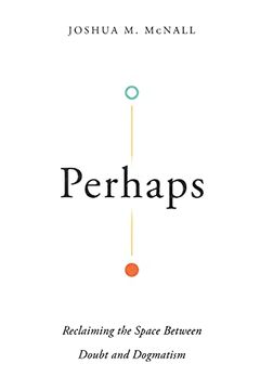 portada Perhaps: Reclaiming the Space Between Doubt and Dogmatism (in English)
