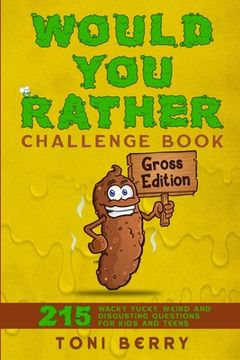 portada Would You Rather Challenge Book Gross Edition: 215 Wacky, Yucky, Weird and Disgusting Questions for Kids, Teens and Adults (in English)
