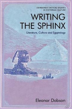 portada Writing the Sphinx: Literature, Culture and Egyptology (Edinburgh Critical Studies in Victorian Culture) (en Inglés)