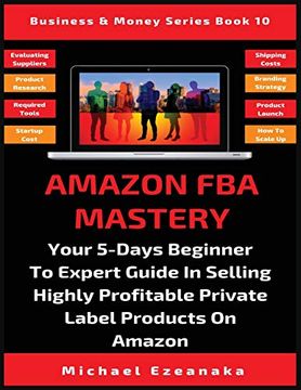portada Amazon fba Mastery: Your 5-Days Beginner to Expert Guide in Selling Highly Profitable Private Label Products on Amazon (Business & Money Series) (en Inglés)